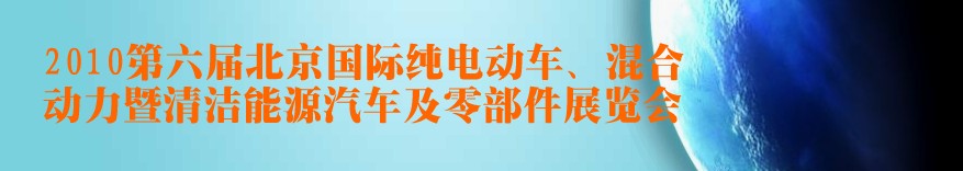 2010第六屆北京國(guó)際純電動(dòng)車(chē)、混合動(dòng)力暨清潔能源汽車(chē)及零部件展覽會(huì)