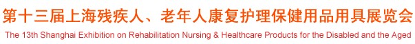 2012第十三屆中國（上海）國際殘疾人、老年人康復(fù)護理保健用品用具展覽會