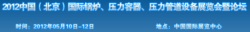 2012中國(guó)北京國(guó)際鍋爐、壓力容器、壓力管道設(shè)備展覽會(huì)