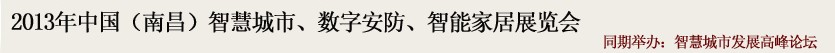 2013中國(guó)(南昌)智慧城市、數(shù)字安防、智能家居展覽會(huì)