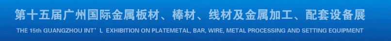 2013第十四屆廣州國際金屬板材、棒材、線材及金屬加工、配套設備展覽會