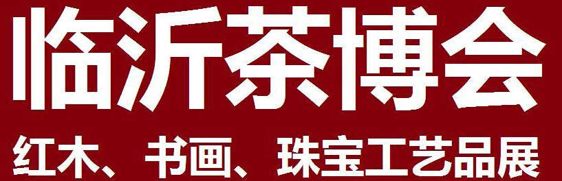 2014第四屆中國(guó)（臨沂）茶文化博覽會(huì)暨紅木家具、書畫、珠寶工藝品展<br>2014第五屆中國(guó)（臨沂）商博會(huì)---專題展