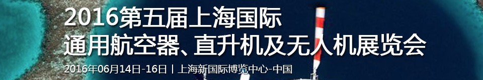 2016第五屆上海國際通用航空器、直升機(jī)及無人機(jī)展覽會