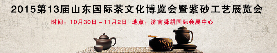 2015第13屆山東國際茶文化博覽會(huì)暨紫砂工藝展覽會(huì)