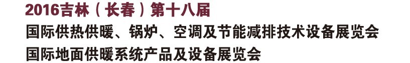 2016第十八屆吉林（長春）國際供熱供暖、鍋爐、空調(diào)及節(jié)能減排技術(shù)設(shè)備展覽會