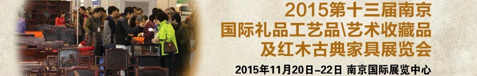 2015第十三屆南京國際禮品工藝品、藝術(shù)收藏品及紅木家具博覽會