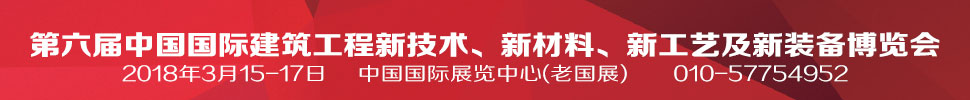 2018第六屆中國國際建筑工程新技術(shù)、新材料、新工藝及新裝備博覽會